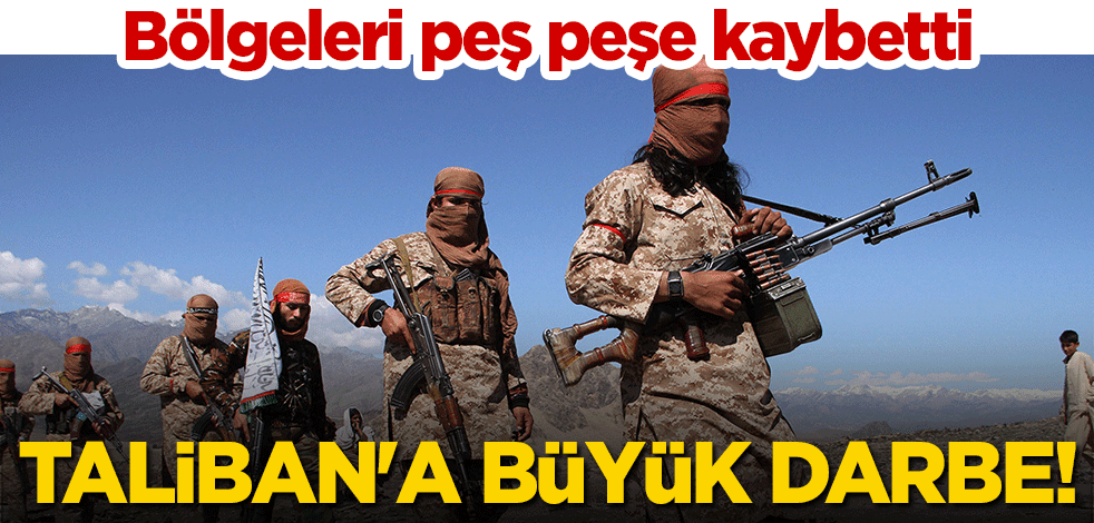 Taliban'a büyük darbe! Bölgeleri peş peşe kaybetti
