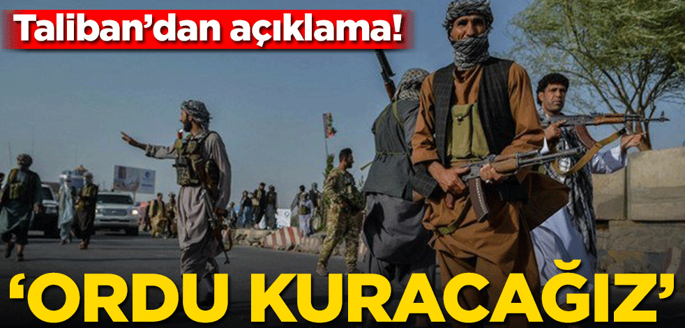 Taliban’dan açıklama! ‘Ordu kuracağız’