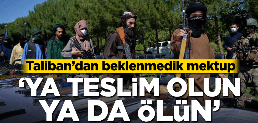 Taliban’dan beklenmedik mektup! ‘Ya teslim olun ya da ölün’