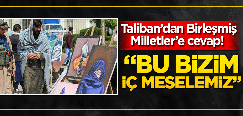 Taliban’dan Birleşmiş Milletler’e cevap! "Bu bizim iç meselemiz"