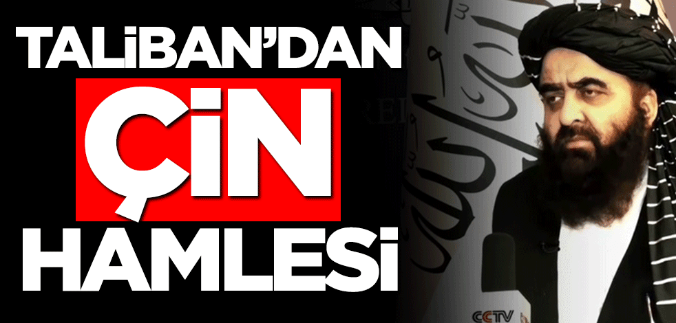 Taliban’dan Çin hamlesi