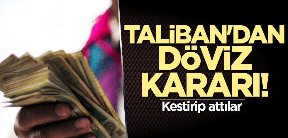 Taliban'dan döviz kararı! Kestirip attılar