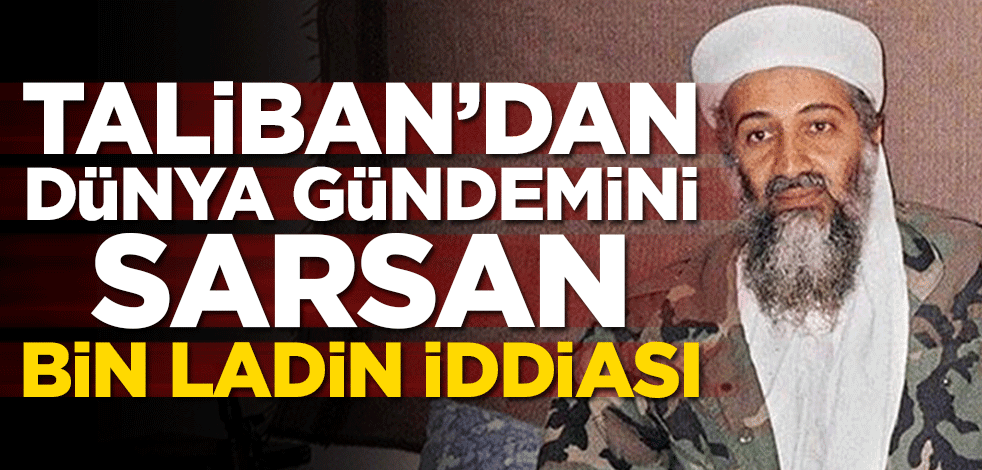 Taliban’dan dünya gündemini sarsan Bin Ladin açıklaması