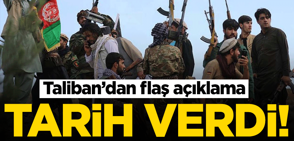 Taliban'dan flaş açıklama: Tarih verdi!