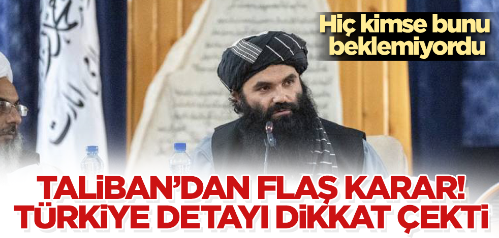 Taliban’dan flaş karar! Türkiye detayı dikkat çekti! Hiç kimse bunu beklemiyordu