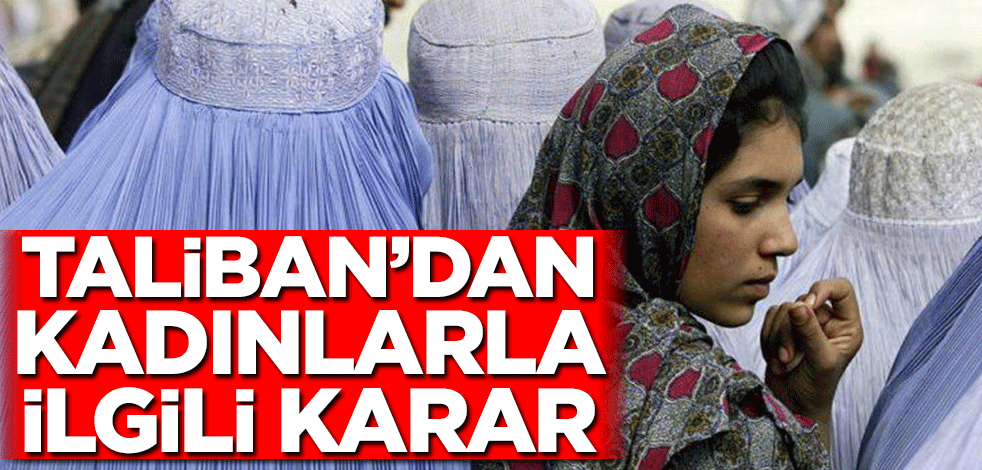 Taliban’dan kadınlarla ilgili karar