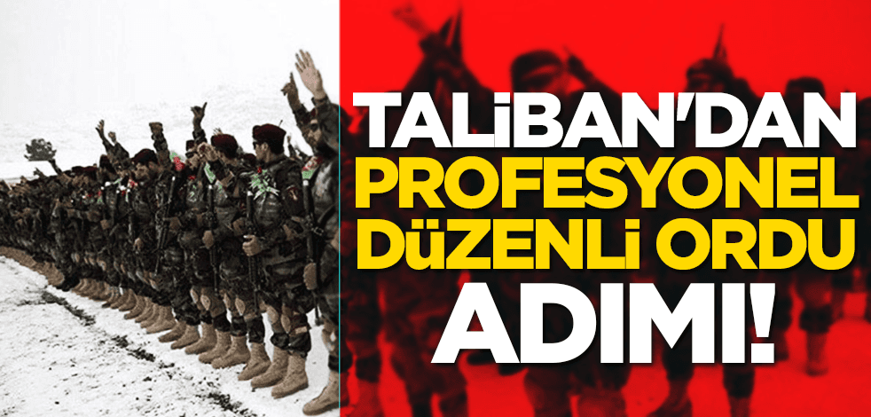 Taliban'dan 'profesyonel düzenli ordu' adımı!