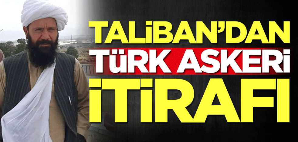 Taliban'dan Türk askeri itirafı