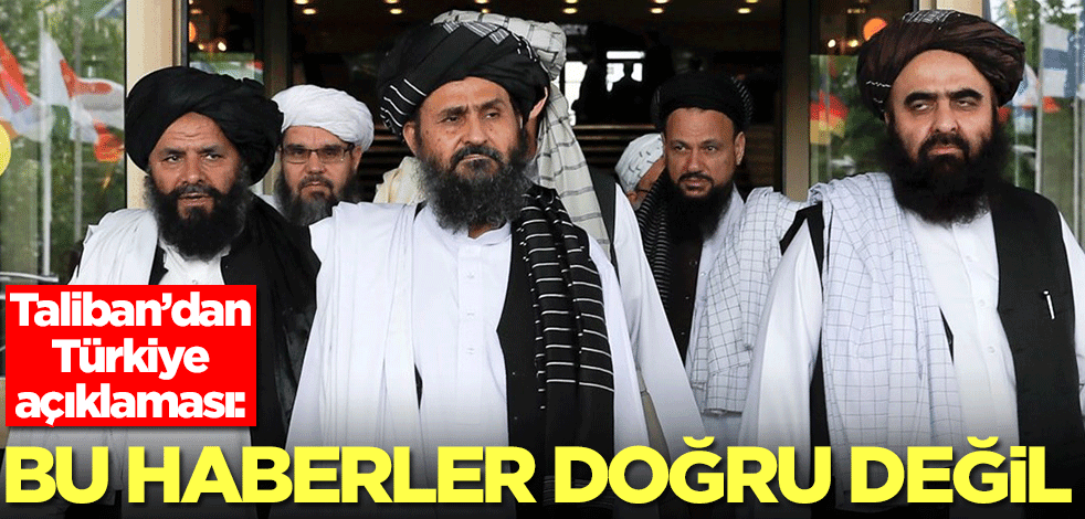 Taliban'dan Türkiye açıklaması: Bu haberler doğru değil