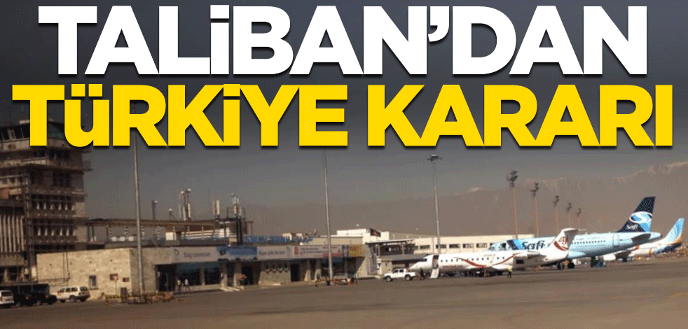 Taliban'dan Türkiye ile ilgili yeni karar