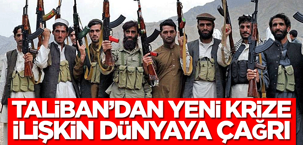 Taliban’dan yeni krize ilişkin dünyaya çağrı