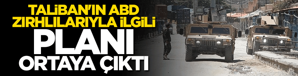 Taliban'ın ABD zırhlılarıyla ilgili planı ortaya çıktı