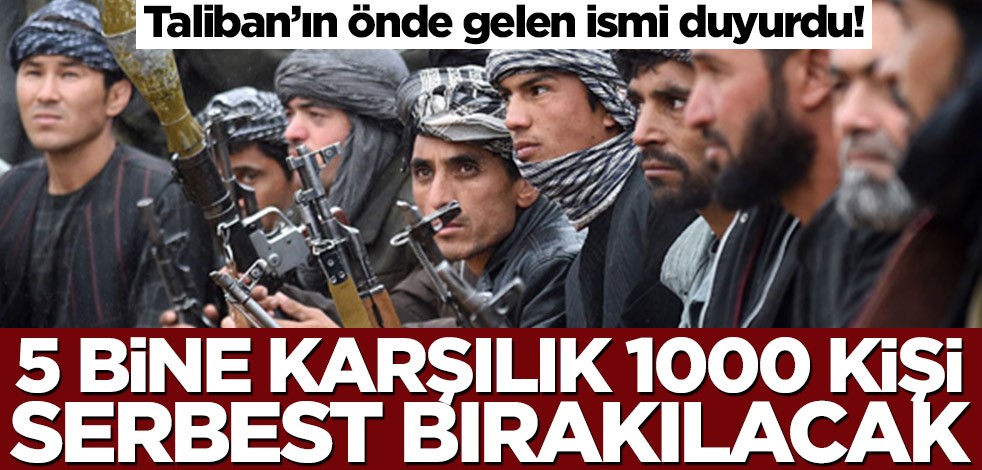 Taliban’ın önde gelen ismi duyurdu! 5 bine karşılık 1000 kişi serbest bırakılacak
