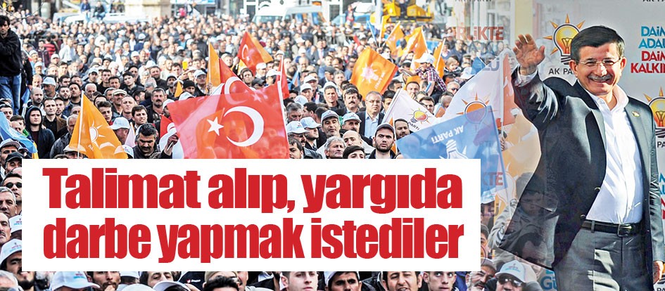 Talimat alıp, yargıda darbe yapmak istediler