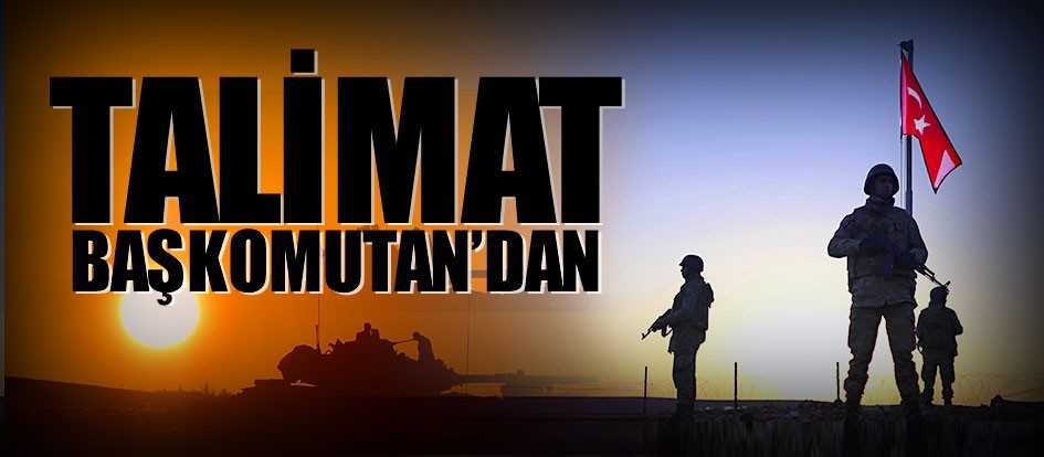 Talimat Başkomutan’dan