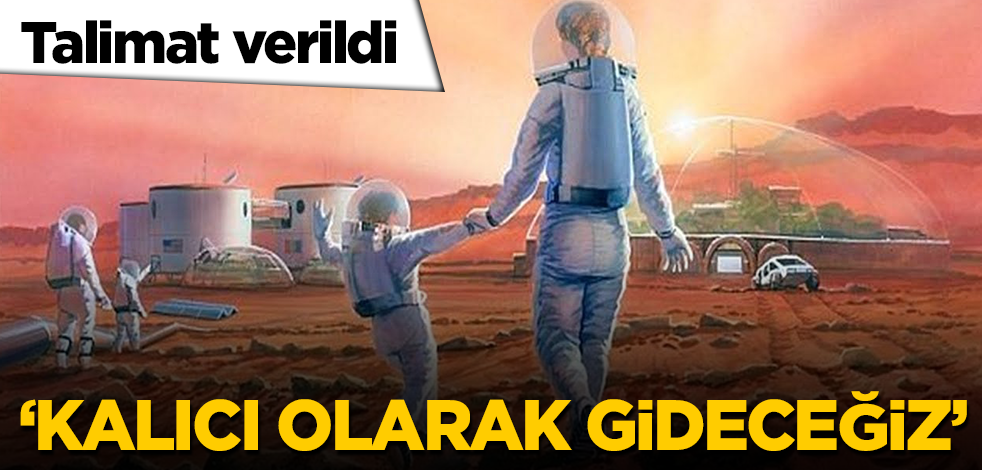 Talimat verildi: Kalıcı olarak Ay ve Mars'a gideceğiz