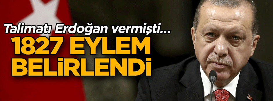 Talimatı Erdoğan vermişti… 1827 eylem belirlendi
