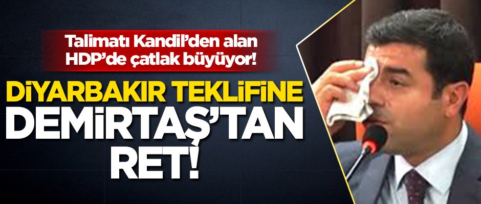 Talimatı Kandil'den alan HDP'de çatlak büyüyor! Diyarbakır teklifine Selahattin Demirtaş'tan ret