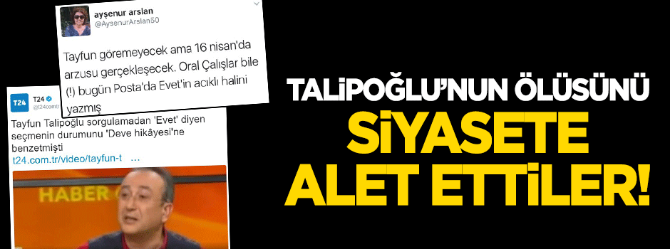 Talipoğlu'nun ölüsünü siyaset malzemesi yaptılar!