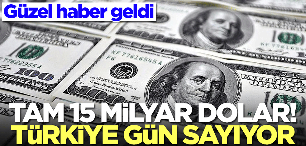 Tam 15 milyar dolar! Türkiye gün sayıyor, çok az kaldı