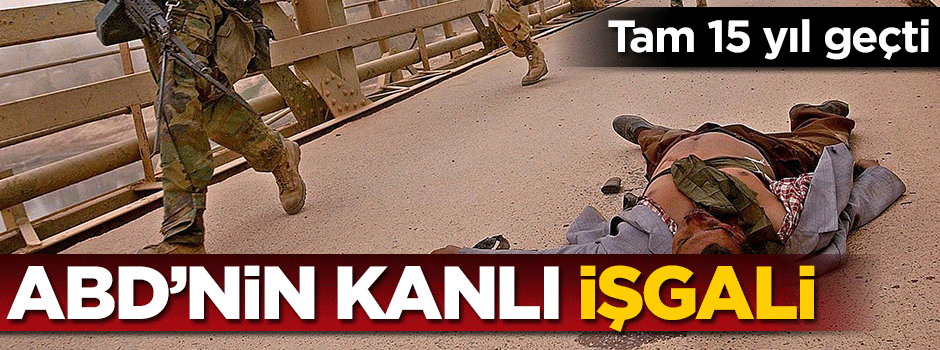 Tam 15 yıl geçti... ABD'nin kanlı işgali