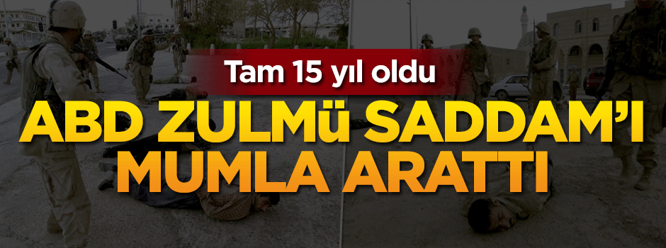 Tam 15 yıl oldu... ABD zulmü Saddam'ı mumla arattı