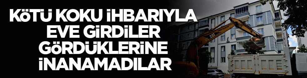 Tam 3 kamyon! Kötü koku ihbarıyla eve girdiler, gördüklerine inanamadılar