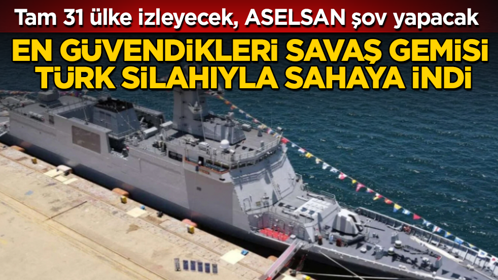 Tam 31 ülke izleyecek, ASELSAN şov yapacak! En güvendikleri savaş gemisi Türk silahıyla sahaya indi