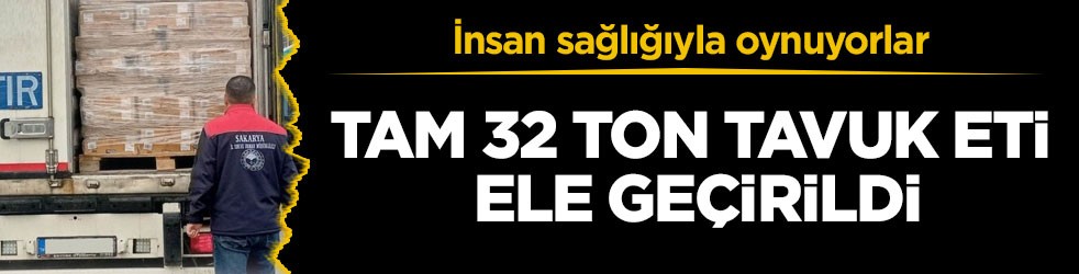 Tam 32 ton tavuk eti ele geçirildi! İnsan sağlığıyla oynuyorlar