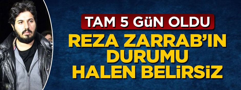 Tam 5 gün oldu, Reza Zarrab'dan halen haber yok