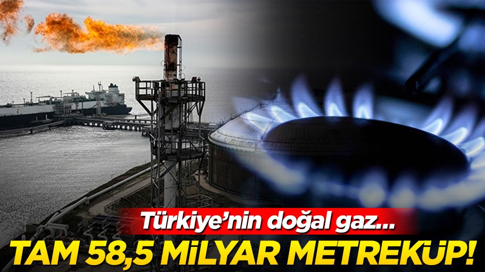 Tam 58,5 milyar metreküp! Türkiye’nin doğal gaz…