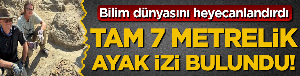 Tam 7 metrelik ayak izi bulundu! Bilim dünyasını heyecanlandırdı!