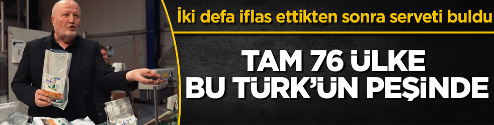 Tam 76 ülke bu Türk’ün peşinde: İki defa iflas ettikten sonra serveti buldu