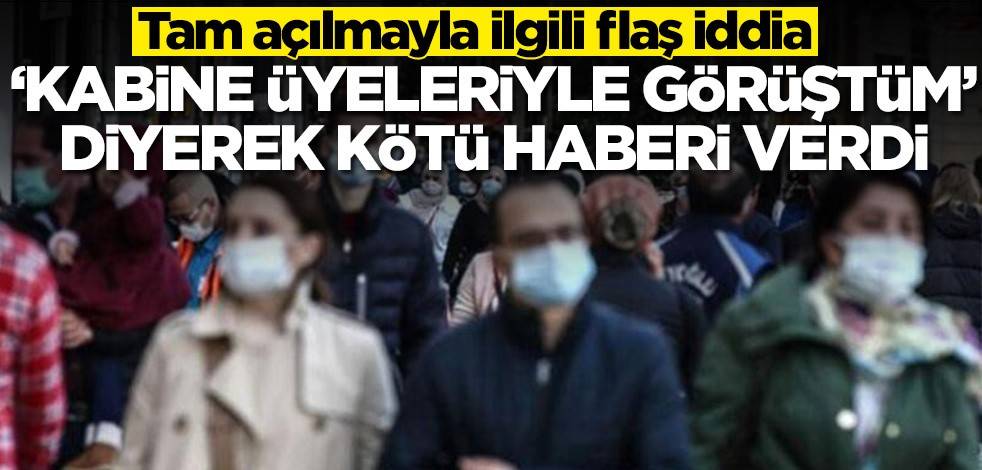 Tam açılmayla ilgili flaş iddia! 'Kabine üyeleriyle konuştum' diyerek kötü haberi verdi