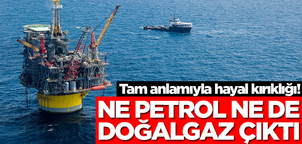 Tam anlamıyla hayal kırıklığı! Ne petrol ne doğalgaz çıktı