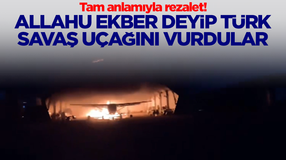 Tam anlamıyla rezalet! Allahu Ekber deyip Türk savaş uçağını vurdular