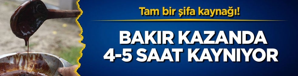 Tam bir şifa kaynağı! Bakır kazanda 4-5 saat kaynıyor