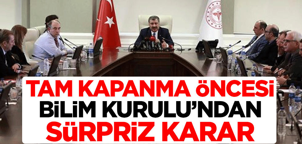 Tam kapanma öncesi Bilim Kurulu'ndan sürpriz karar