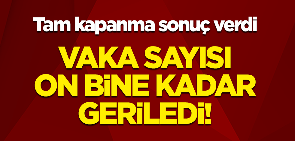 Tam kapanma sonuç verdi! İşte günün koronavirüs verileri