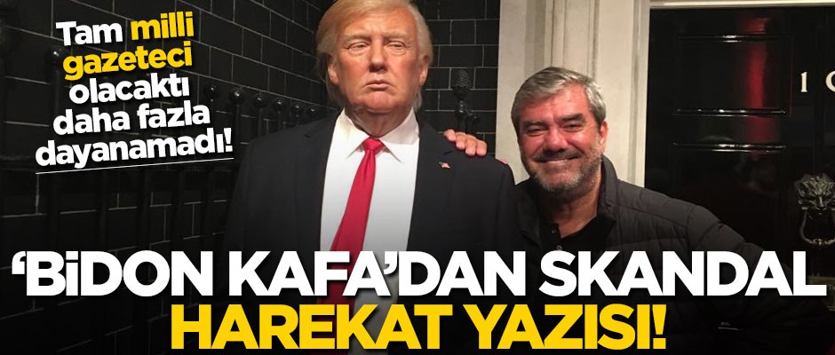 Tam ‘milli gazeteci’ olacaktı, özüne döndü! ‘Bidon Kafa’dan skandal harekat yazısı!