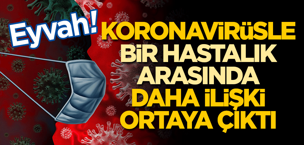Tam tersi biliniyordu: COVID-19 ile bir hastalık arasında daha ilişki ortaya çıktı