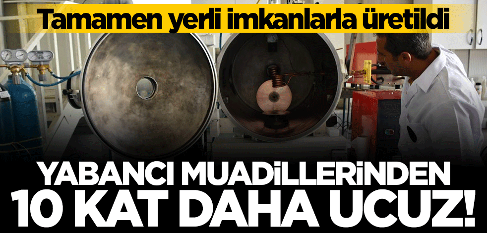 Tamamen yerli olarak üretildi... Yabancı muadillerinden 10 kat daha ucuz