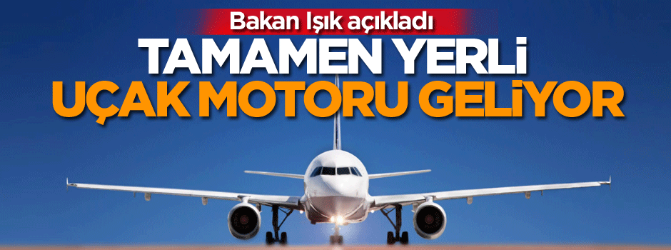Tamamen yerli uçak motoru geliyor