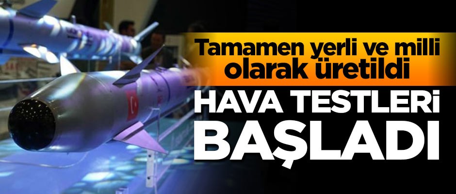 Tamamen yerli ve milli! Hava testleri başladı