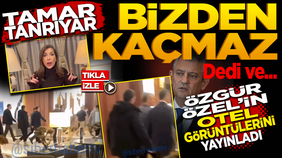 Tamar Tanrıyar "Bizden Kaçmaz" dedi ve Özgür Özel’in otel görüntülerini yayınladı