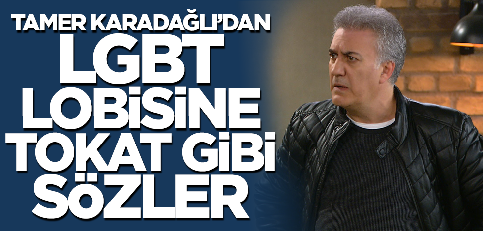 Tamer Karadağlı'dan LGBT lobisine tokat gibi sözler!
