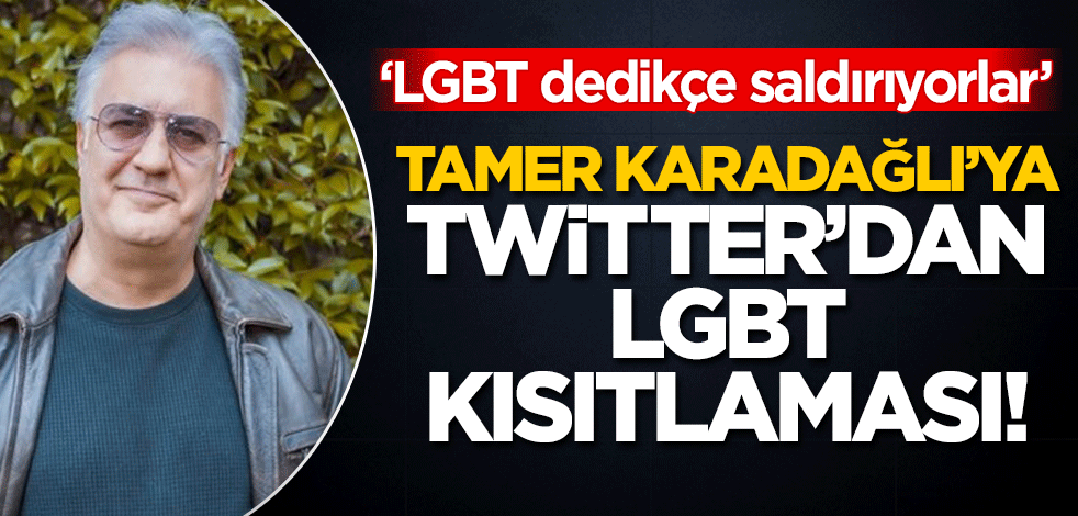 Tamer Karadağlı'ya Twitter'dan kısıtlama! 'LGBT dedikçe saldırıyorlar'
