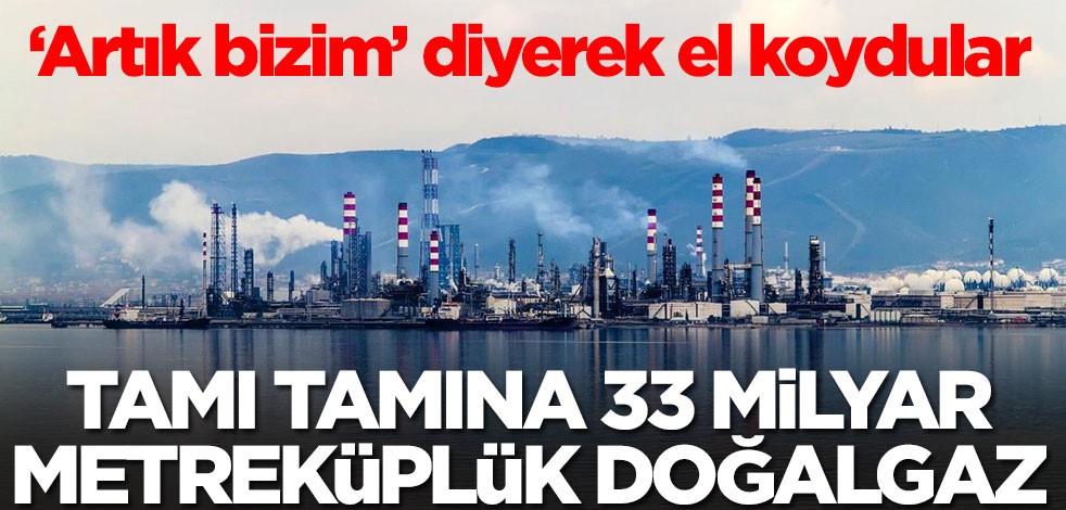 Tamı tamına 33 milyar metreküplük doğalgaz! 'Artık bizim' diyerek el koydular
