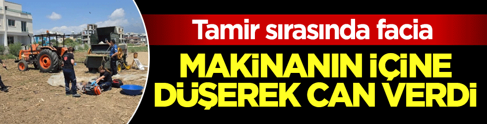 Tamir sırasında facia! Makinenin içine düşerek can verdi