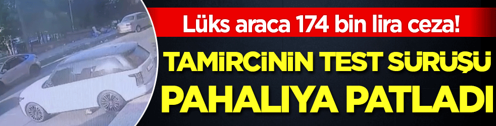 Tamircinin test sürüşü pahalıya patladı: Lüks araca 174 bin lira ceza!